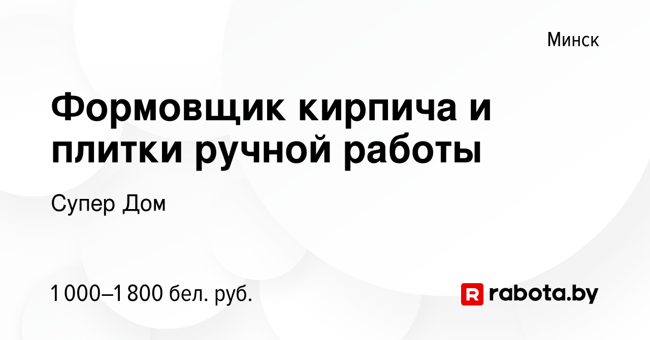 Вакансия Формовщик кирпича и плитки ручной работы в Минске, работа в  компании Супер Дом (вакансия в архиве c 17 октября 2019)