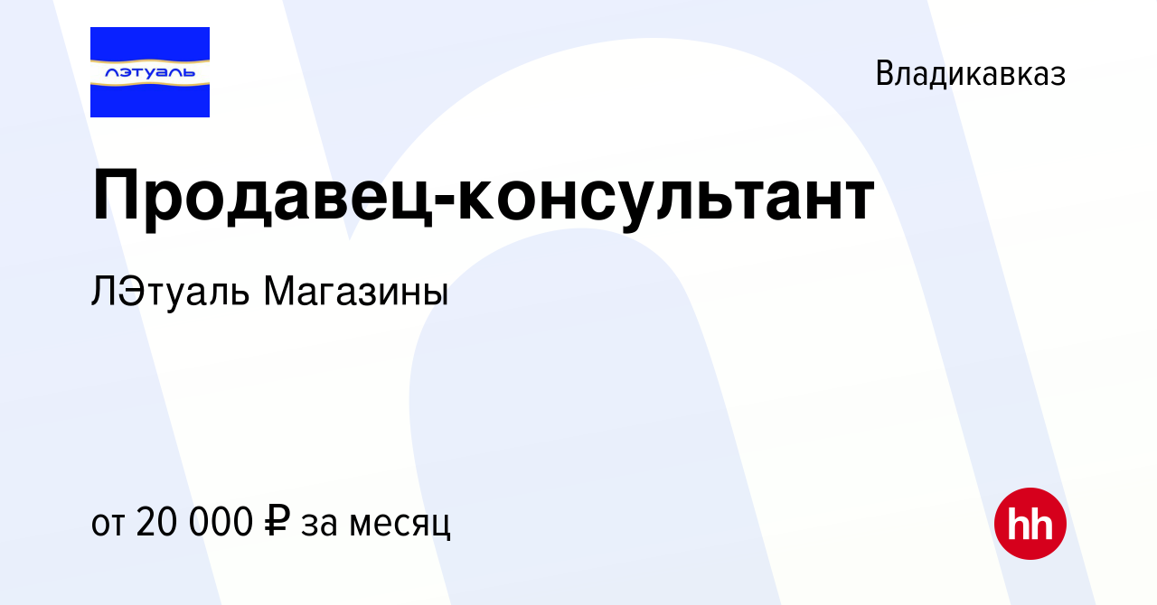 Вакансия Продавец-консультант во Владикавказе, работа в компании ЛЭтуаль  Магазины (вакансия в архиве c 2 октября 2019)