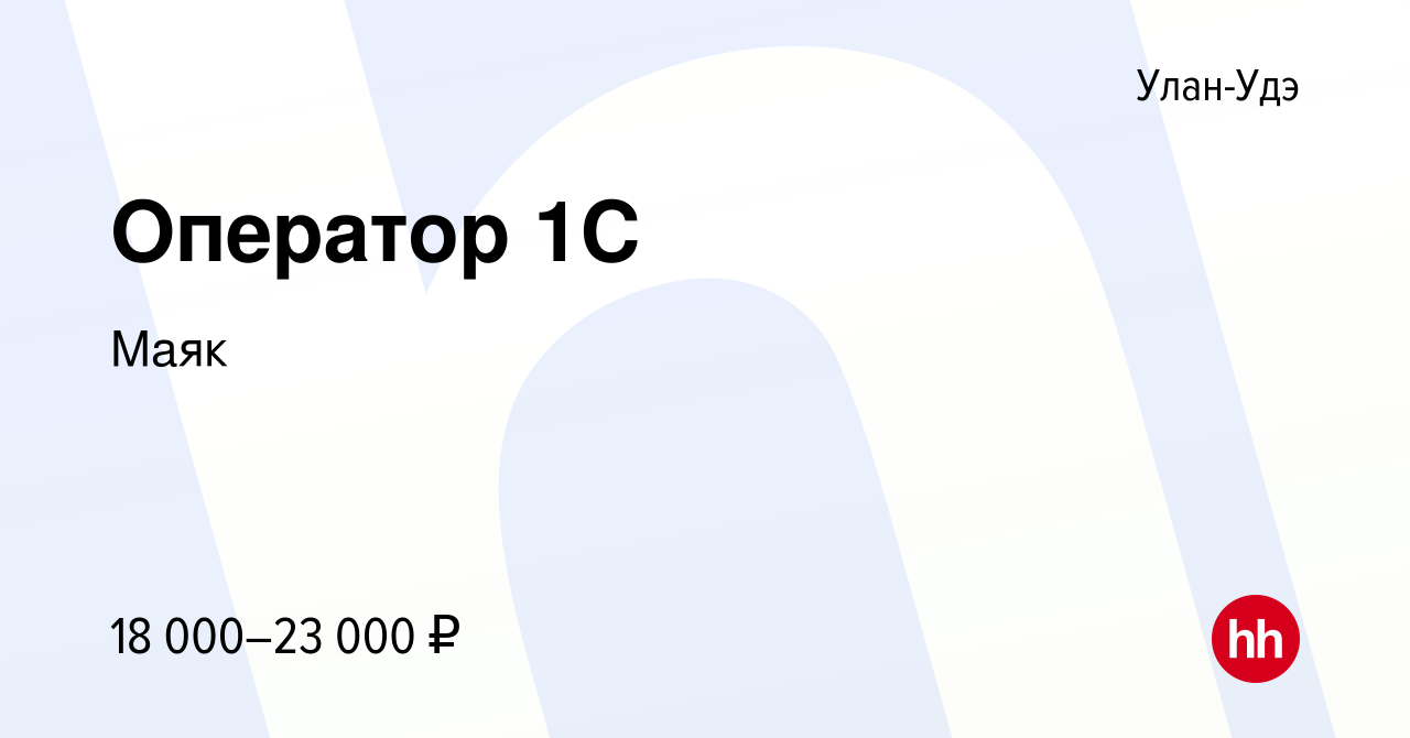 Вакансия Оператор 1С в Улан-Удэ, работа в компании Маяк (вакансия в архиве  c 4 октября 2019)