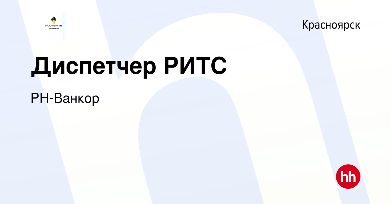 Вакансия Диспетчер РИТС в Красноярске, работа в компании РН-Ванкор  (вакансия в архиве c 5 октября 2019)