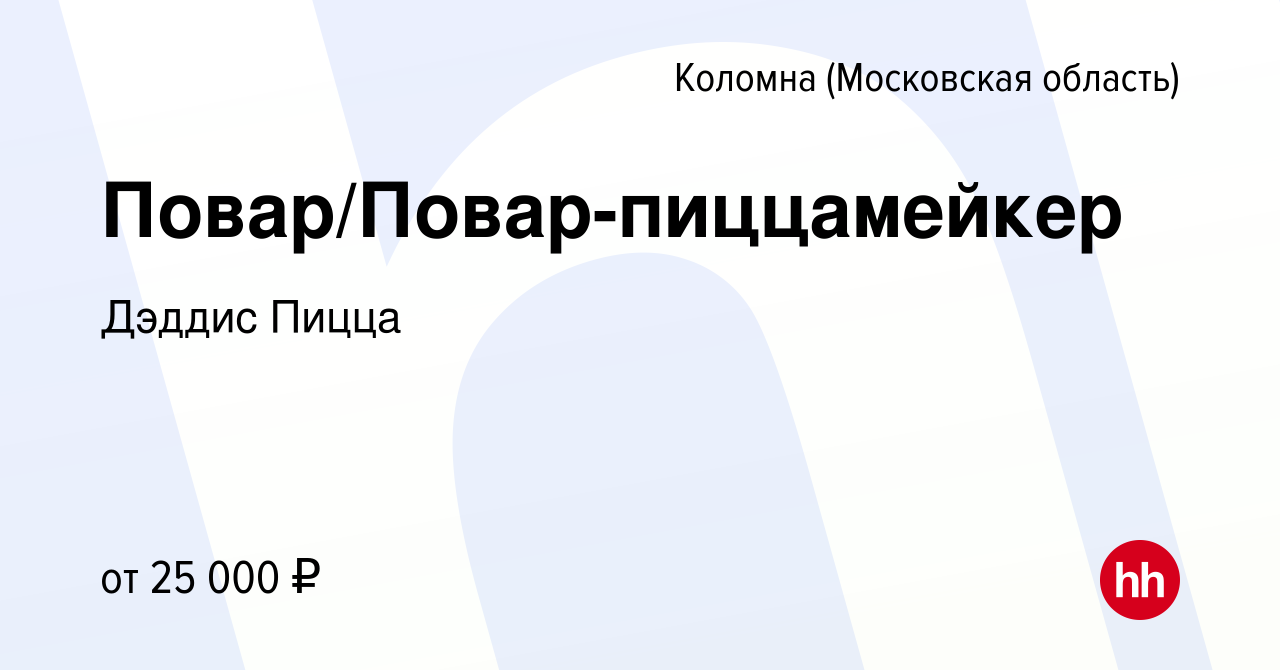 Вакансия Повар/Повар-пиццамейкер в Коломне, работа в компании Дэддис Пицца  (вакансия в архиве c 5 октября 2019)