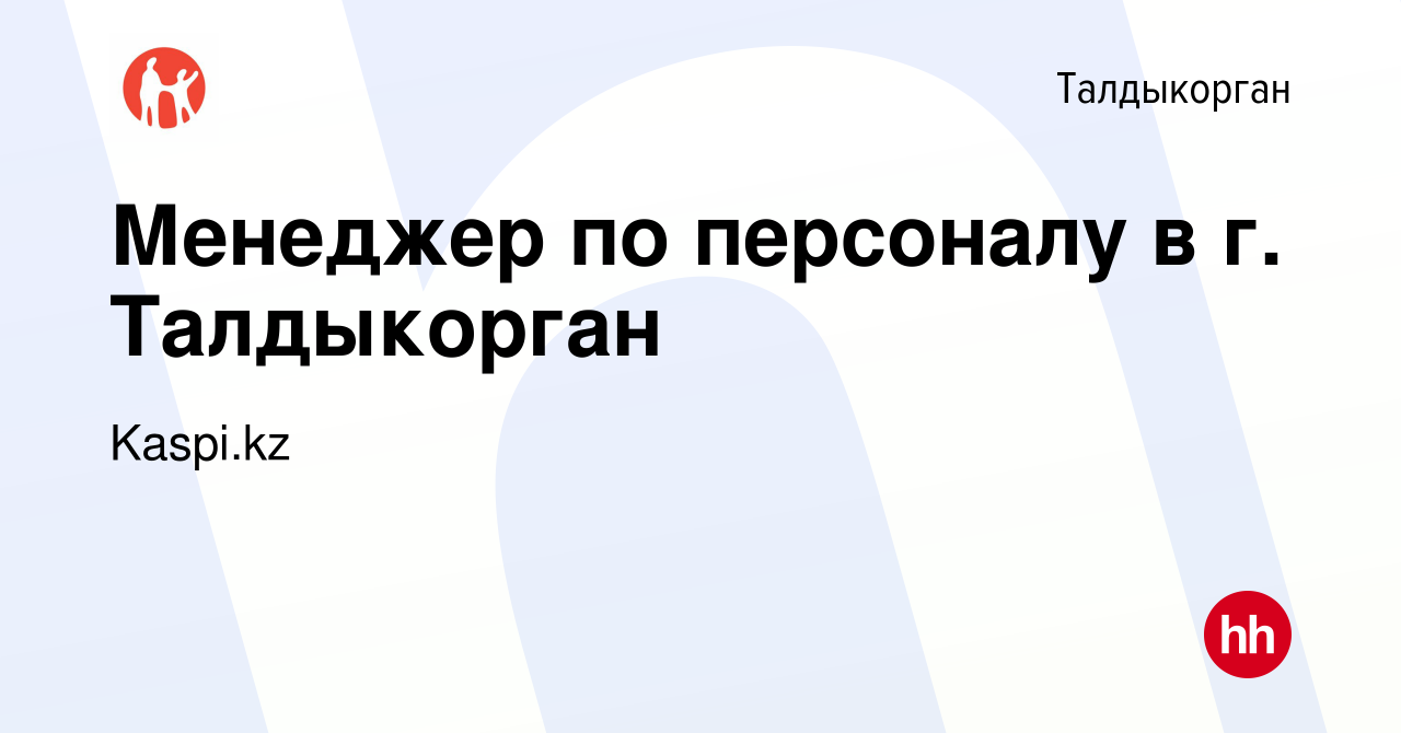 Вакансия Менеджер по персоналу в г. Талдыкорган в Талдыкоргане, работа в  компании Kaspi.kz (вакансия в архиве c 6 октября 2019)