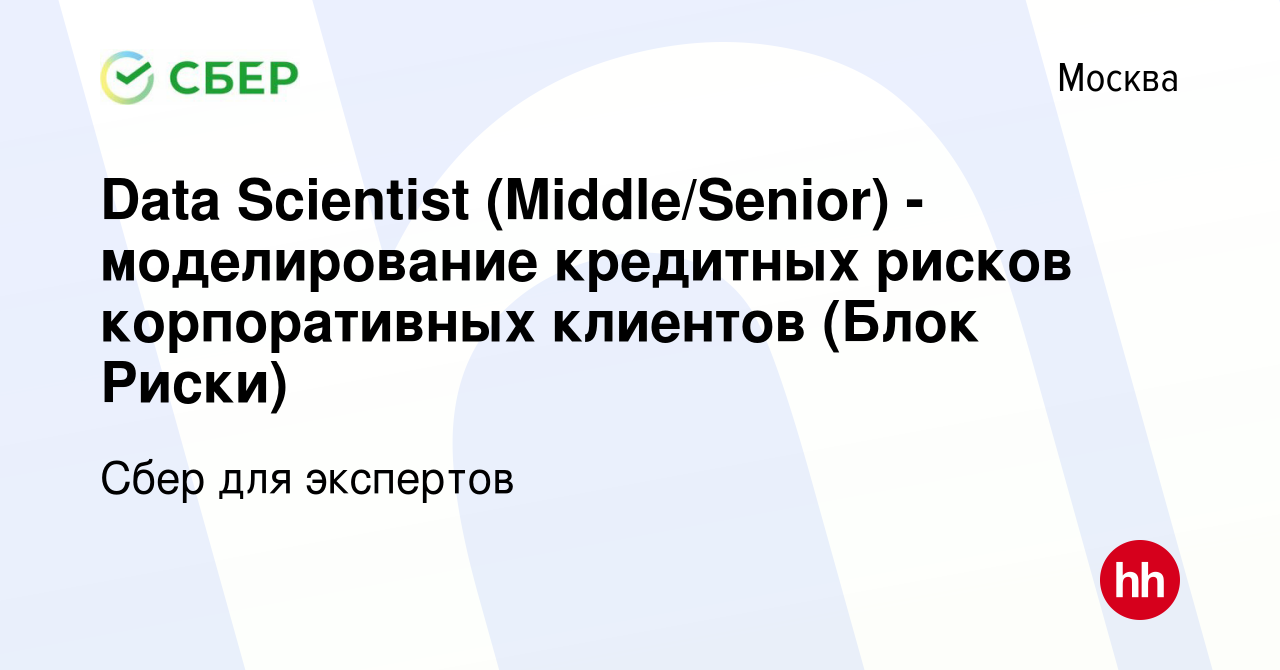 Вакансия Data Scientist (Middle/Senior) - моделирование кредитных рисков  корпоративных клиентов (Блок Риски) в Москве, работа в компании Сбер для  экспертов (вакансия в архиве c 5 октября 2020)