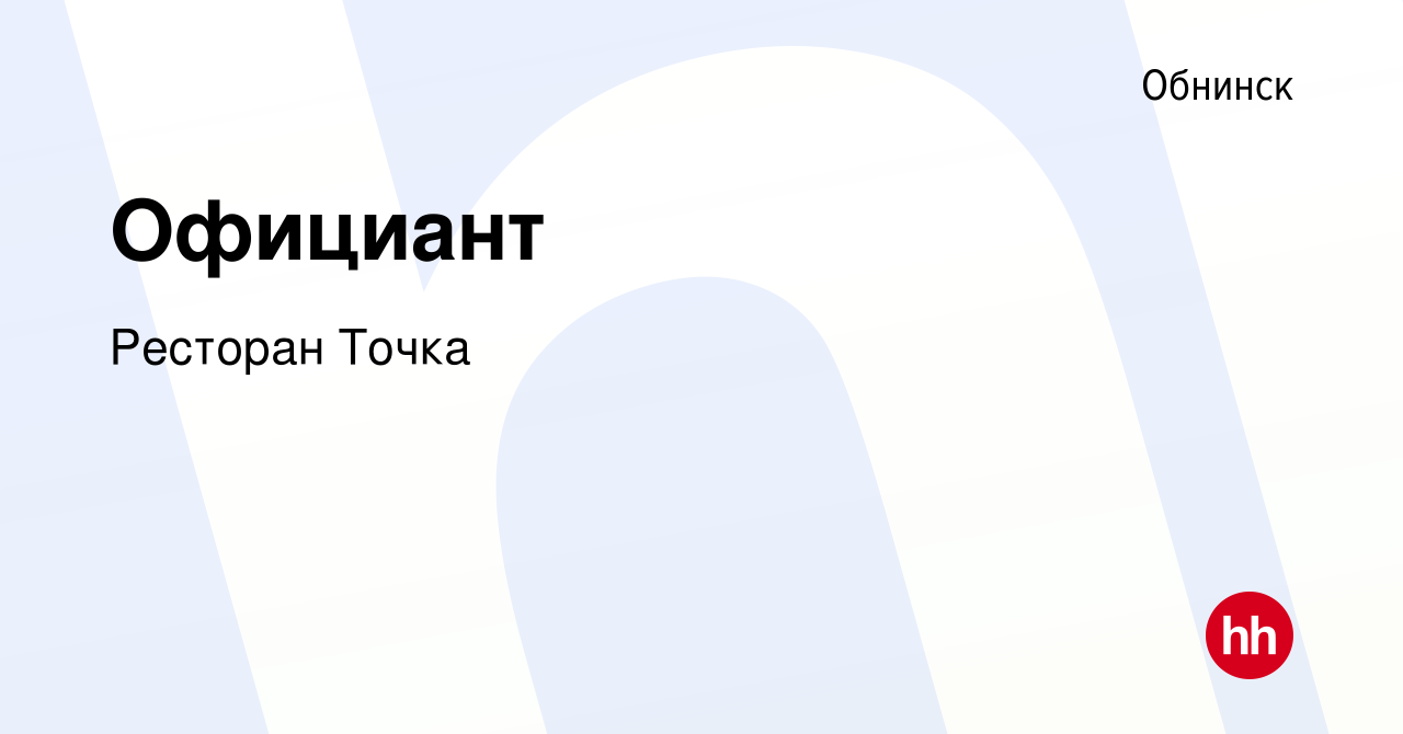 Вакансия Официант в Обнинске, работа в компании Ресторан Точка (вакансия в  архиве c 6 октября 2019)