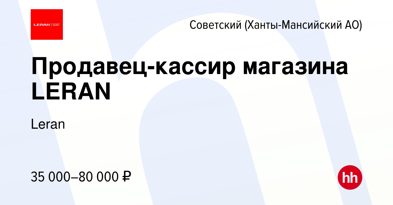 Вакансия Продавец-кассир магазина LERAN в Советском (Ханты-Мансийский АО),  работа в компании Leran (вакансия в архиве c 26 января 2020)