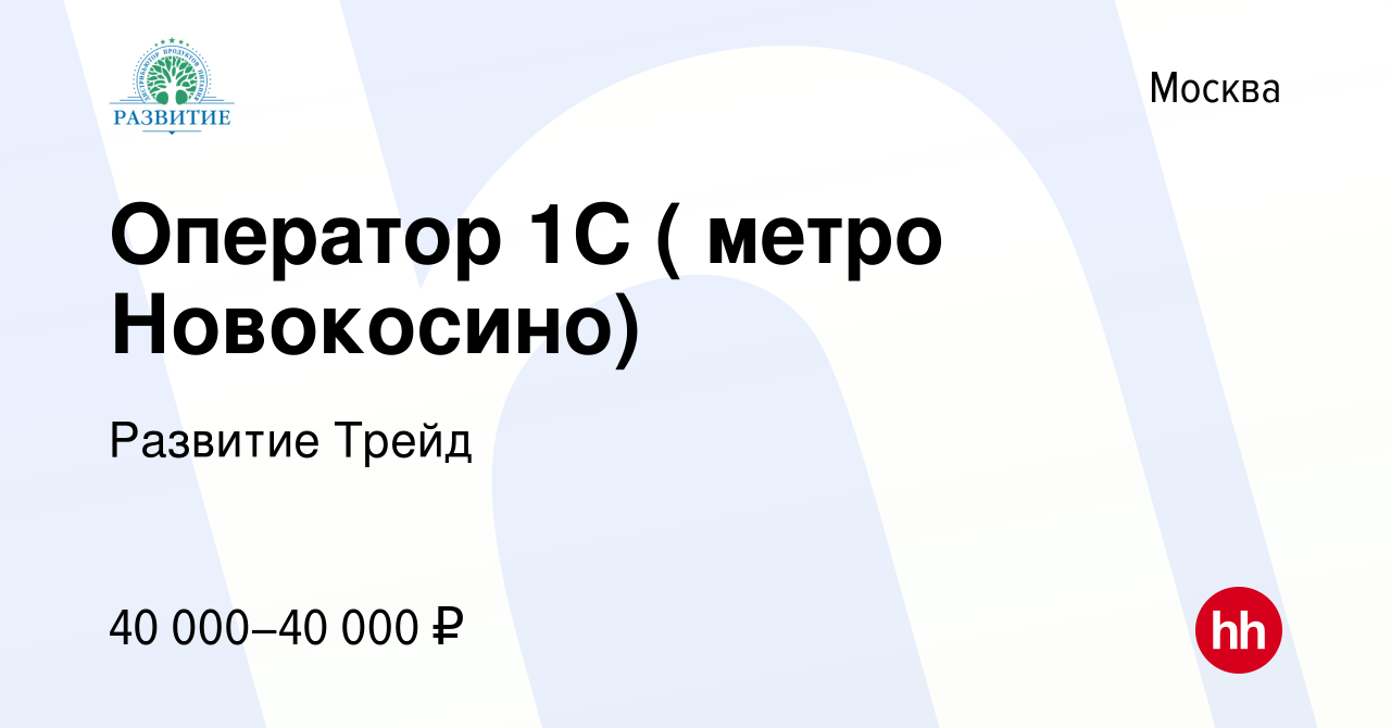 Вакансия Оператор 1С ( метро Новокосино) в Москве, работа в компании  Развитие Трейд (вакансия в архиве c 2 октября 2019)