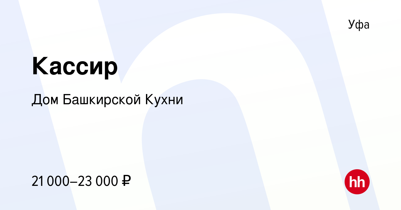 Вакансия Кассир в Уфе, работа в компании Дом Башкирской Кухни (вакансия в  архиве c 10 октября 2019)