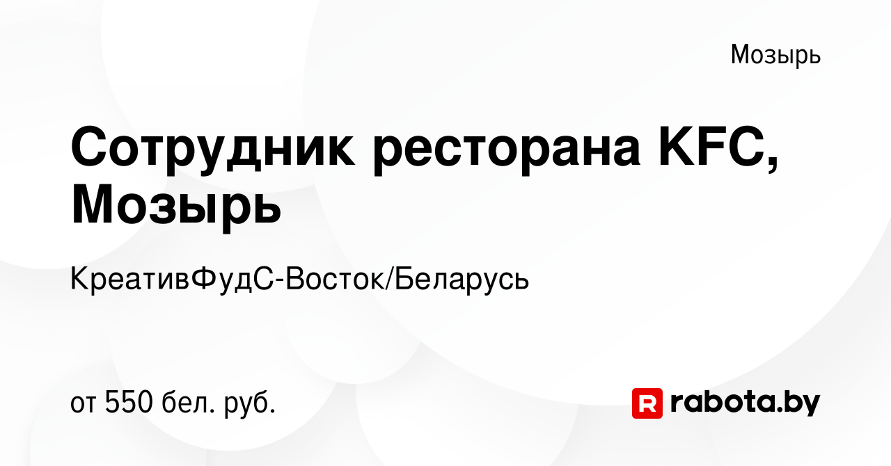 Вакансия Сотрудник ресторана KFC, Мозырь в Мозыре, работа в компании  КреативФудС-Восток/Беларусь (вакансия в архиве c 4 января 2020)