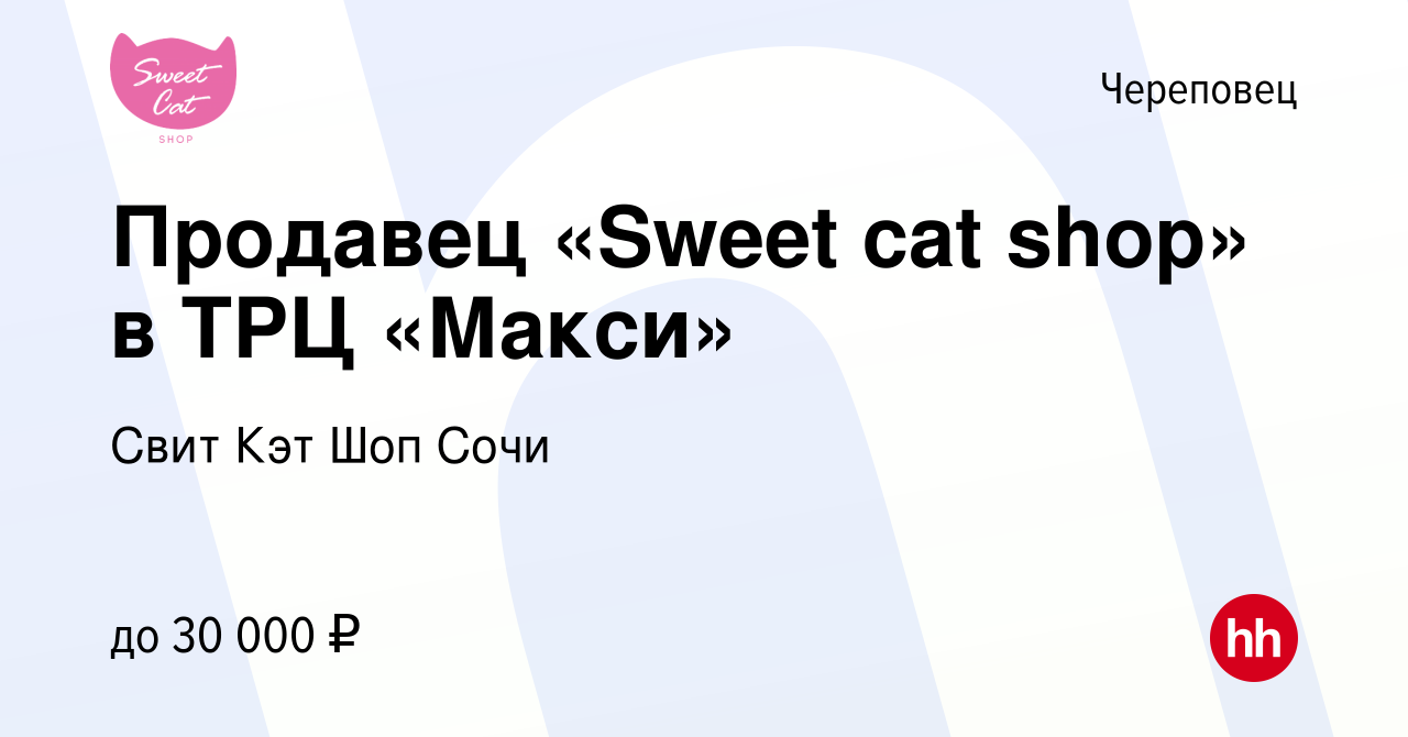 Вакансия Продавец «Sweet cat shop» в ТРЦ «Макси» в Череповце, работа в  компании Свит Кэт Шоп Сочи (вакансия в архиве c 10 октября 2019)