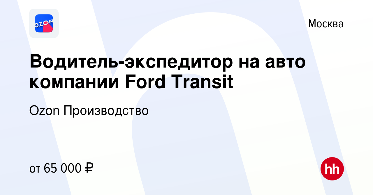 Вакансия Водитель-экспедитор на авто компании Ford Transit в Москве, работа  в компании Ozon Производство (вакансия в архиве c 16 сентября 2019)