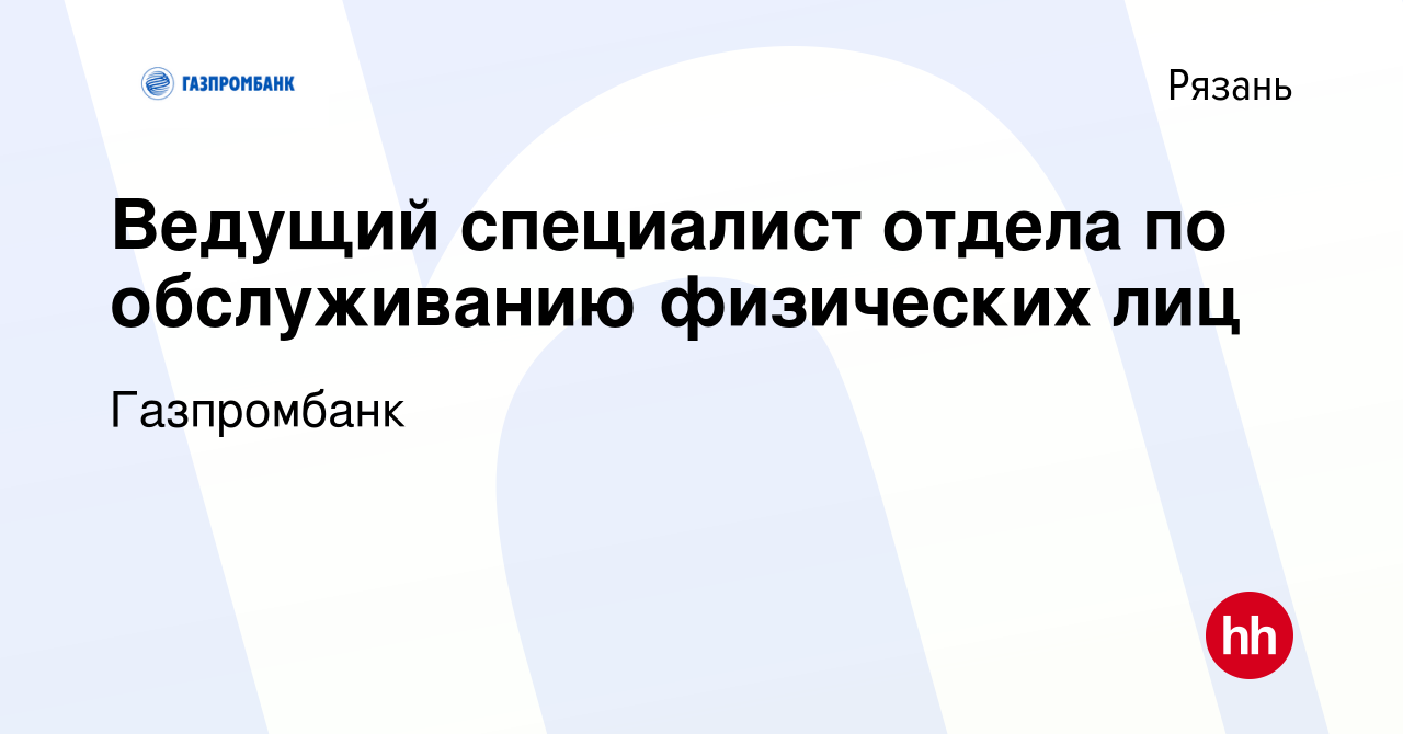 Вакансия Ведущий специалист отдела по обслуживанию физических лиц в Рязани,  работа в компании Газпромбанк (вакансия в архиве c 12 октября 2019)