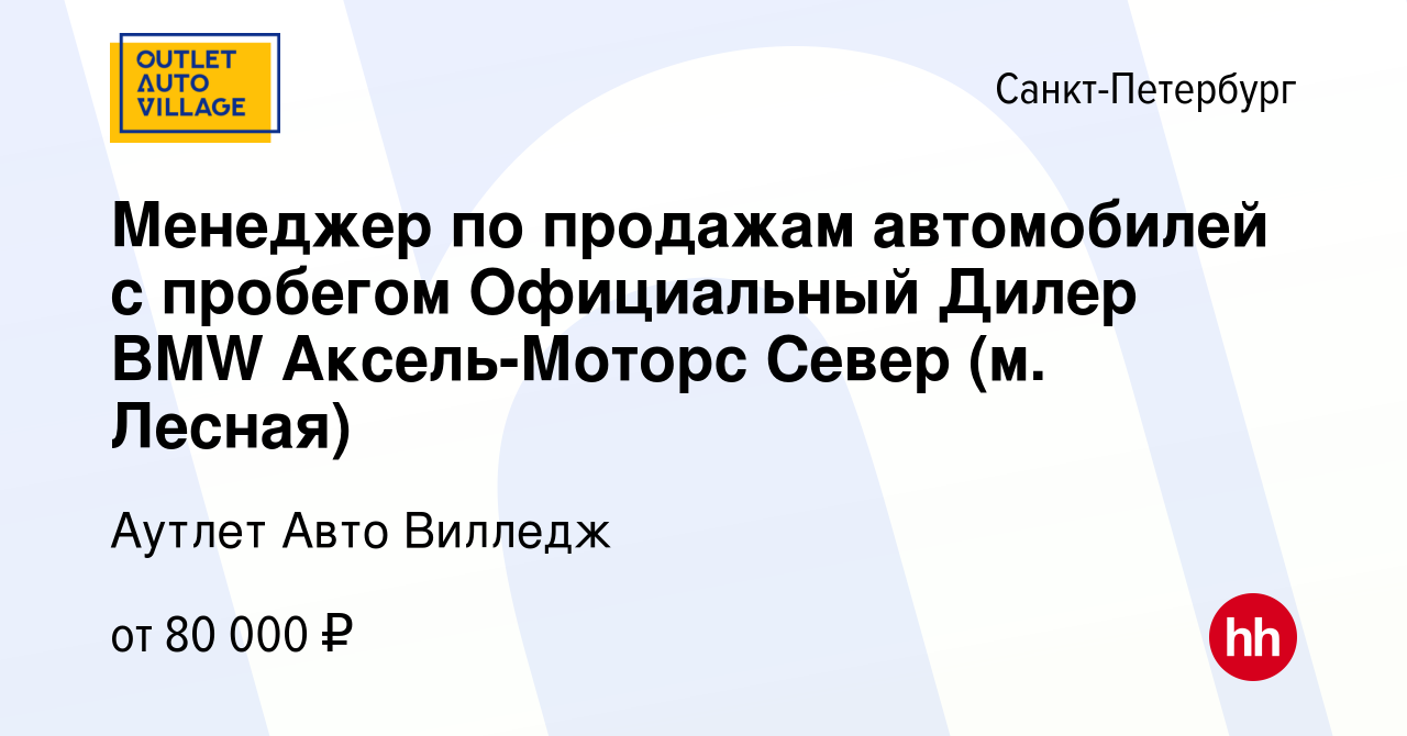 Вакансия Менеджер по продажам автомобилей с пробегом Официальный Дилер BMW  Аксель-Моторс Север (м. Лесная) в Санкт-Петербурге, работа в компании Аутлет  Авто Вилледж (вакансия в архиве c 30 декабря 2019)