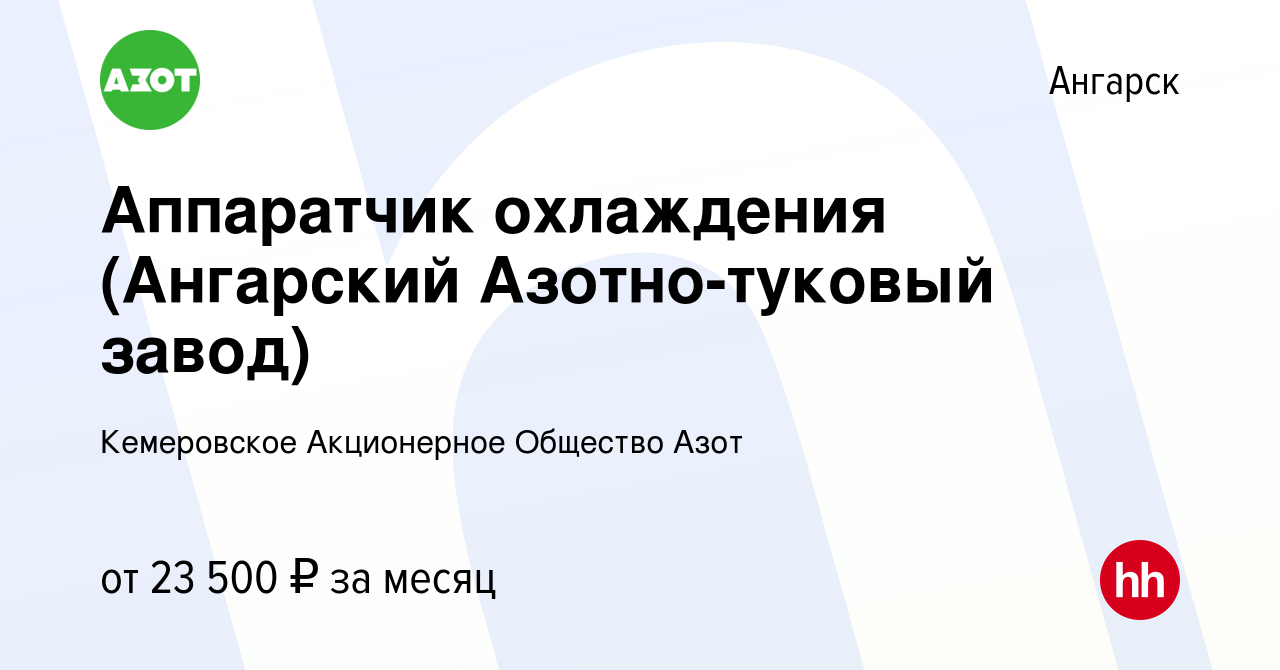 Вакансия Аппаратчик охлаждения (Ангарский Азотно-туковый завод) в Ангарске,  работа в компании Кемеровское Акционерное Общество Азот (вакансия в архиве  c 13 октября 2019)