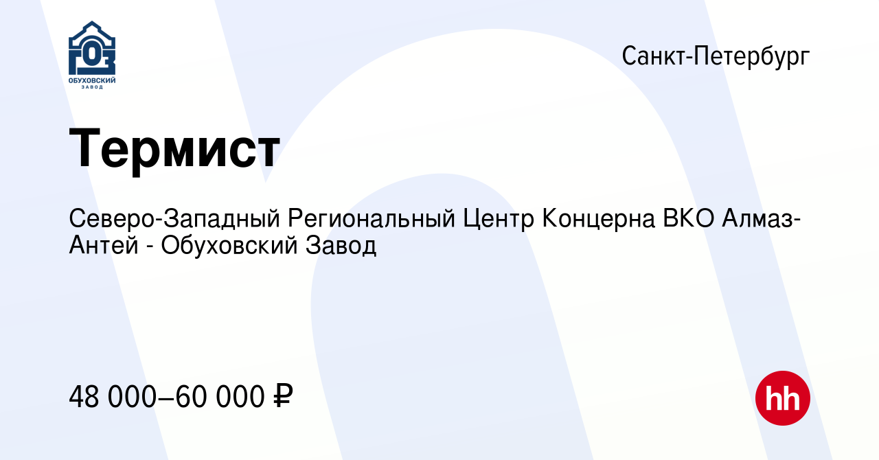 Вакансия Термист в Санкт-Петербурге, работа в компании Северо-Западный  Региональный Центр Концерна ВКО Алмаз-Антей - Обуховский Завод (вакансия в  архиве c 25 сентября 2019)