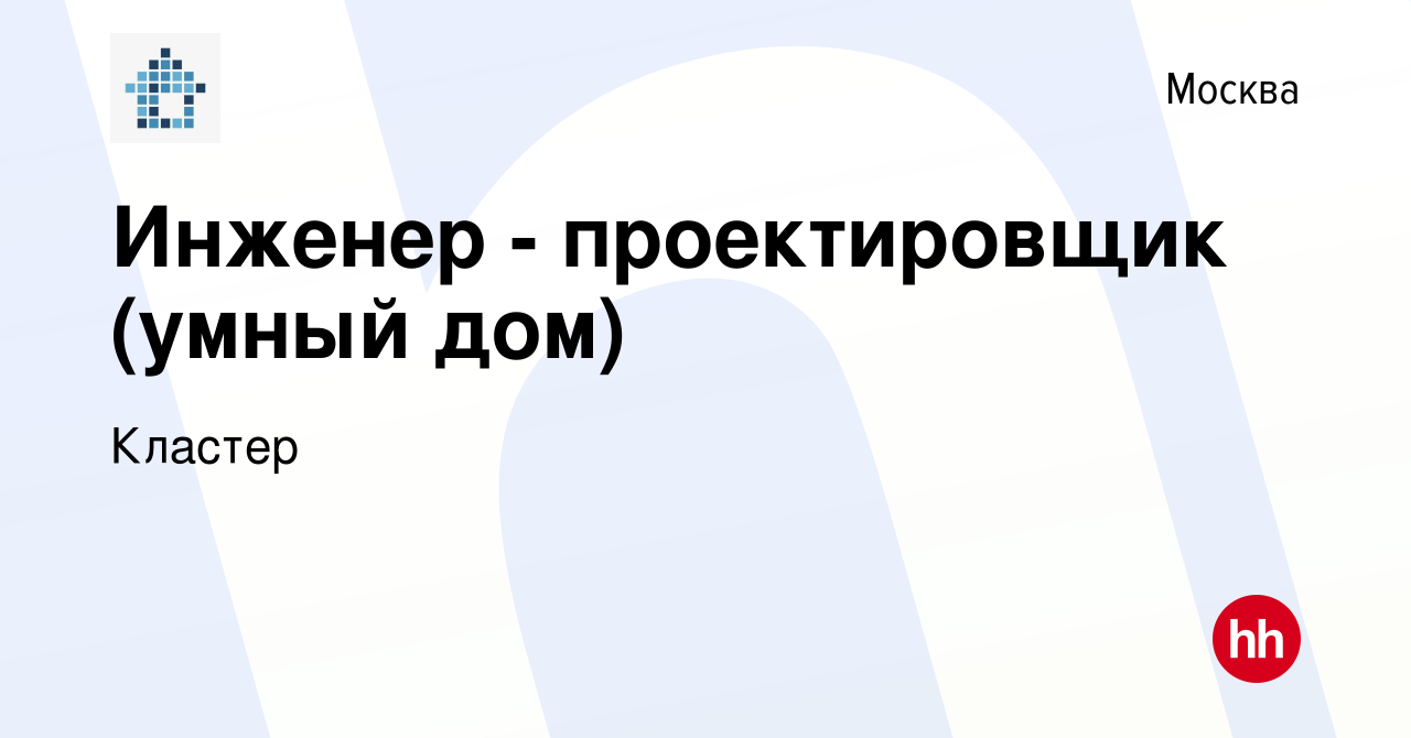 Вакансия Инженер - проектировщик (умный дом) в Москве, работа в компании  Кластер (вакансия в архиве c 13 октября 2019)