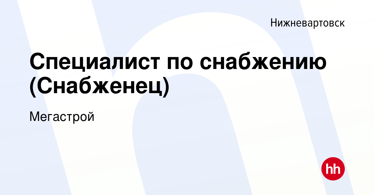 Вакансия Специалист по снабжению (Снабженец) в Нижневартовске, работа в  компании Мегастрой (вакансия в архиве c 16 октября 2019)