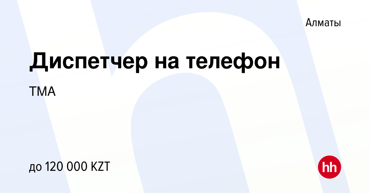 Вакансия Диспетчер на телефон в Алматы, работа в компании TMA (вакансия в  архиве c 16 октября 2019)