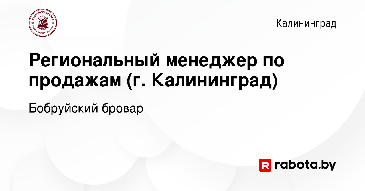 Вакансия Региональный менеджер по продажам (г. Калининград) в Калининграде,  работа в компании Бобруйский бровар (вакансия в архиве c 11 октября 2019)