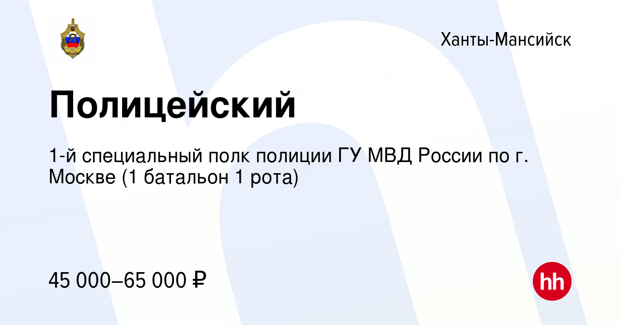 Вакансия Полицейский в Ханты-Мансийске, работа в компании 1-й специальный  полк полиции ГУ МВД России по г. Москве (1 батальон 1 рота) (вакансия в  архиве c 7 мая 2020)