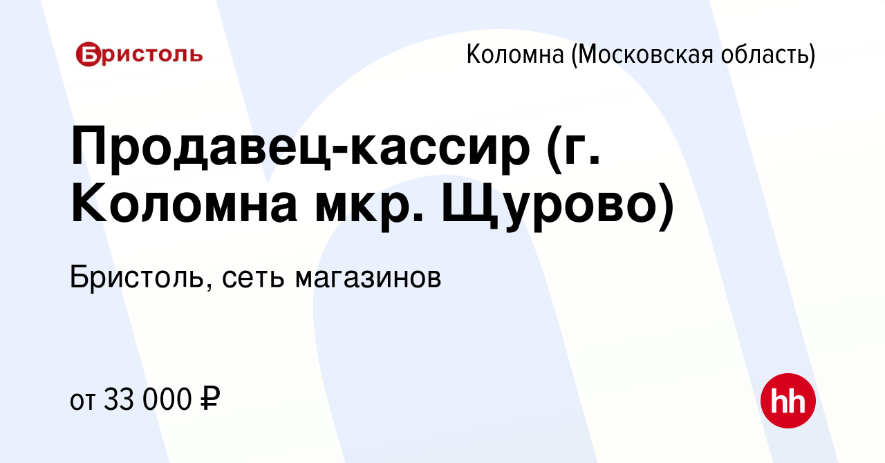 Вакансия Продавец-кассир (г. Коломна мкр. Щурово) в Коломне, работа в  компании Бристоль, сеть магазинов (вакансия в архиве c 12 декабря 2019)