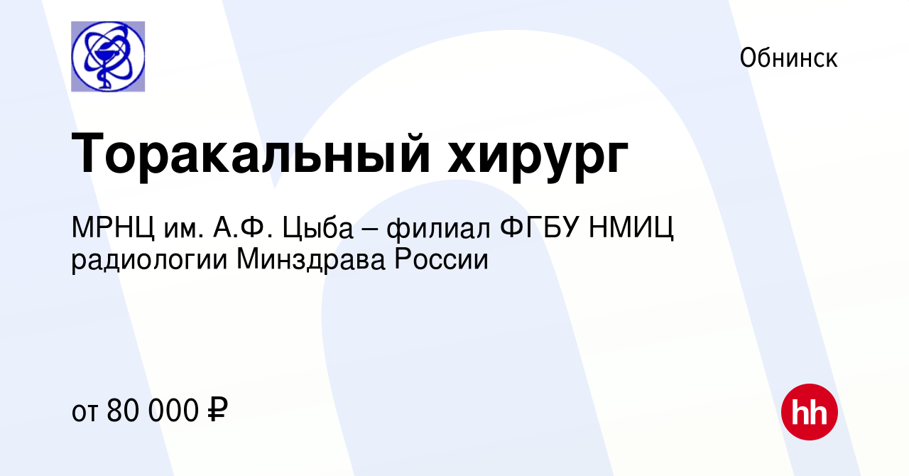 Вакансия Торакальный хирург в Обнинске, работа в компании МРНЦ им. А.Ф. Цыба  – филиал ФГБУ НМИЦ радиологии Минздрава России (вакансия в архиве c 17  октября 2019)