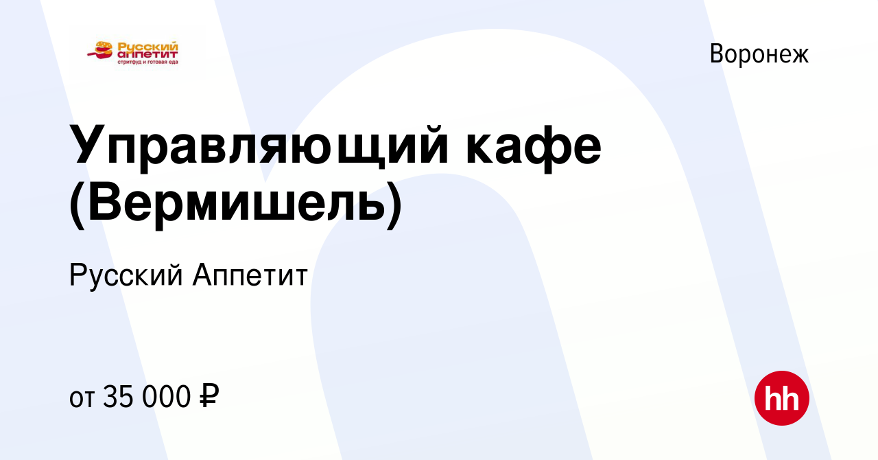 Вакансия Управляющий кафе (Вермишель) в Воронеже, работа в компании Русский  Аппетит (вакансия в архиве c 17 октября 2019)