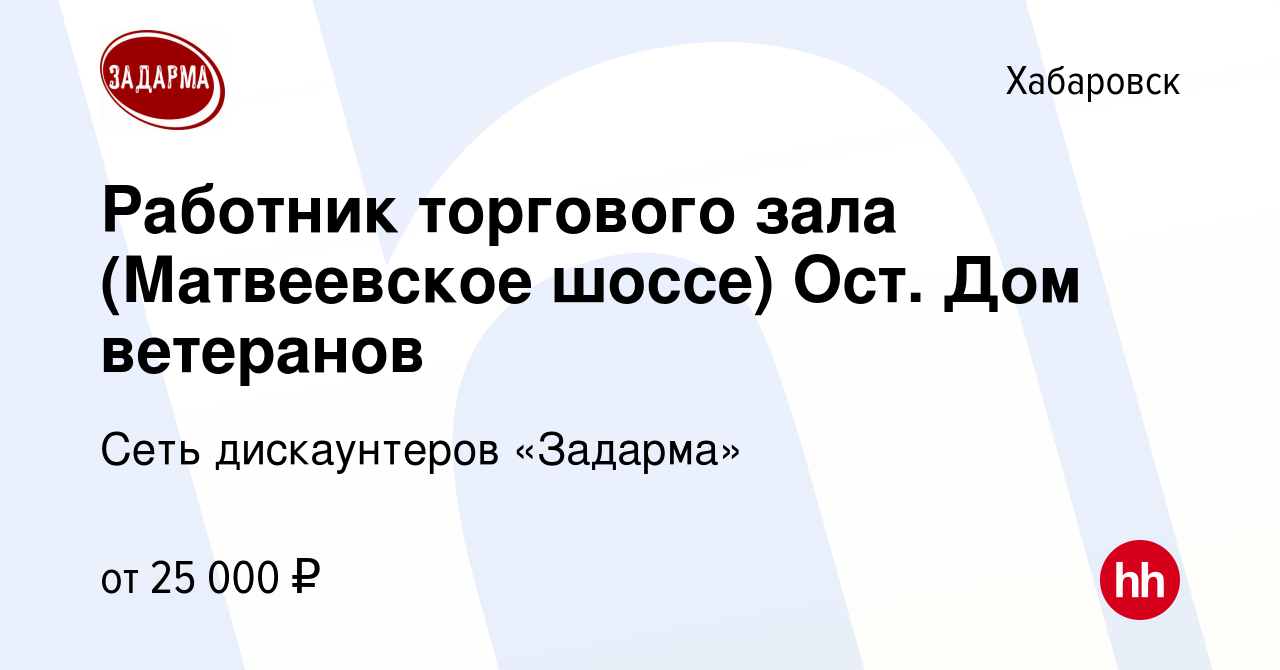 Вакансия Работник торгового зала (Матвеевское шоссе) Ост. Дом ветеранов в  Хабаровске, работа в компании Сеть дискаунтеров «Задарма» (вакансия в  архиве c 29 сентября 2019)