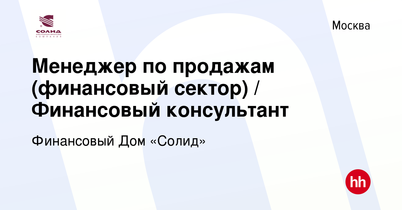 Вакансия Менеджер по продажам (финансовый сектор) / Финансовый консультант  в Москве, работа в компании Финансовый Дом «Солид» (вакансия в архиве c 17  декабря 2019)