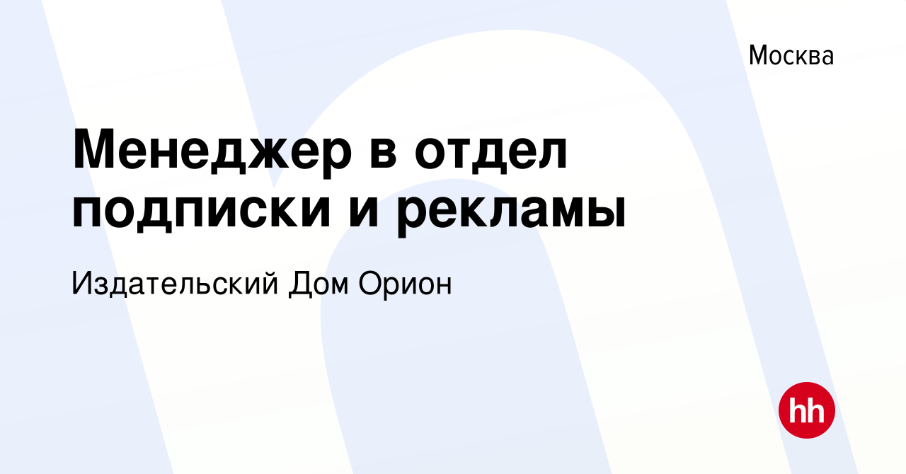 Вакансия Менеджер в отдел подписки и рекламы в Москве, работа в компании  Издательский Дом Орион (вакансия в архиве c 20 октября 2019)