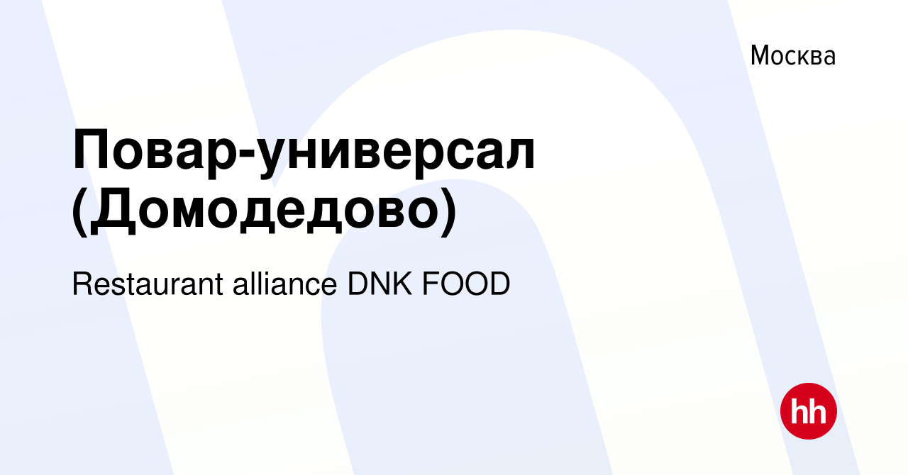 Вакансия Повар-универсал (Домодедово) в Москве, работа в компании  Restaurant alliance DNK FOOD (вакансия в архиве c 23 октября 2019)