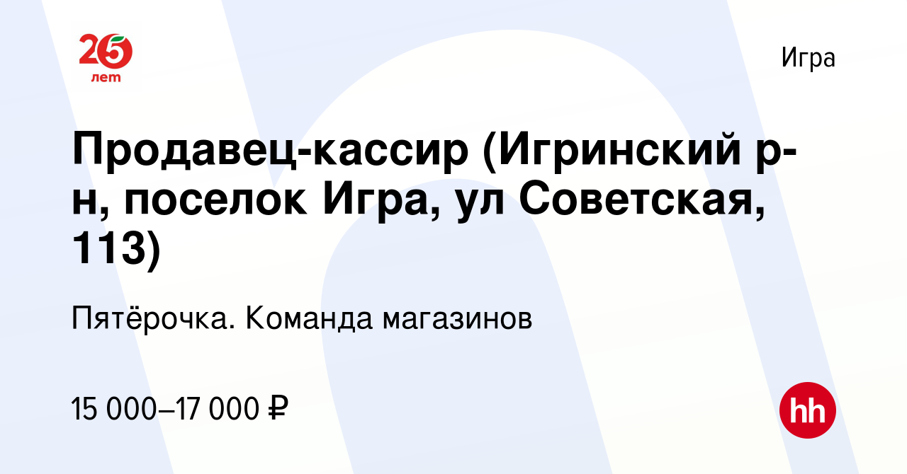 Вакансия Продавец-кассир (Игринский р-н, поселок Игра, ул Советская, 113) в  Игре, работа в компании Пятёрочка. Команда магазинов (вакансия в архиве c  15 октября 2019)