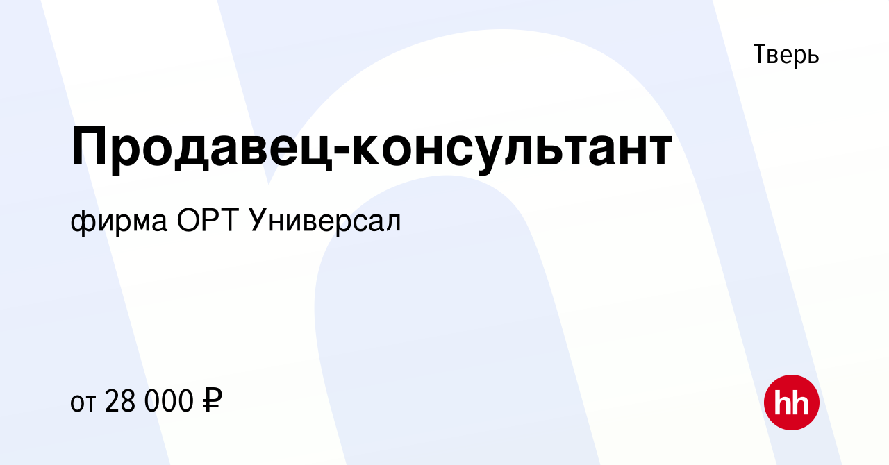 Вакансия Продавец-консультант в Твери, работа в компании фирма ОРТ  Универсал (вакансия в архиве c 24 октября 2019)