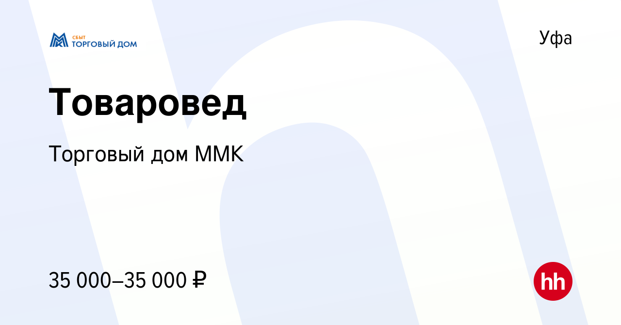 Вакансия Товаровед в Уфе, работа в компании Торговый дом ММК (вакансия в  архиве c 22 октября 2019)