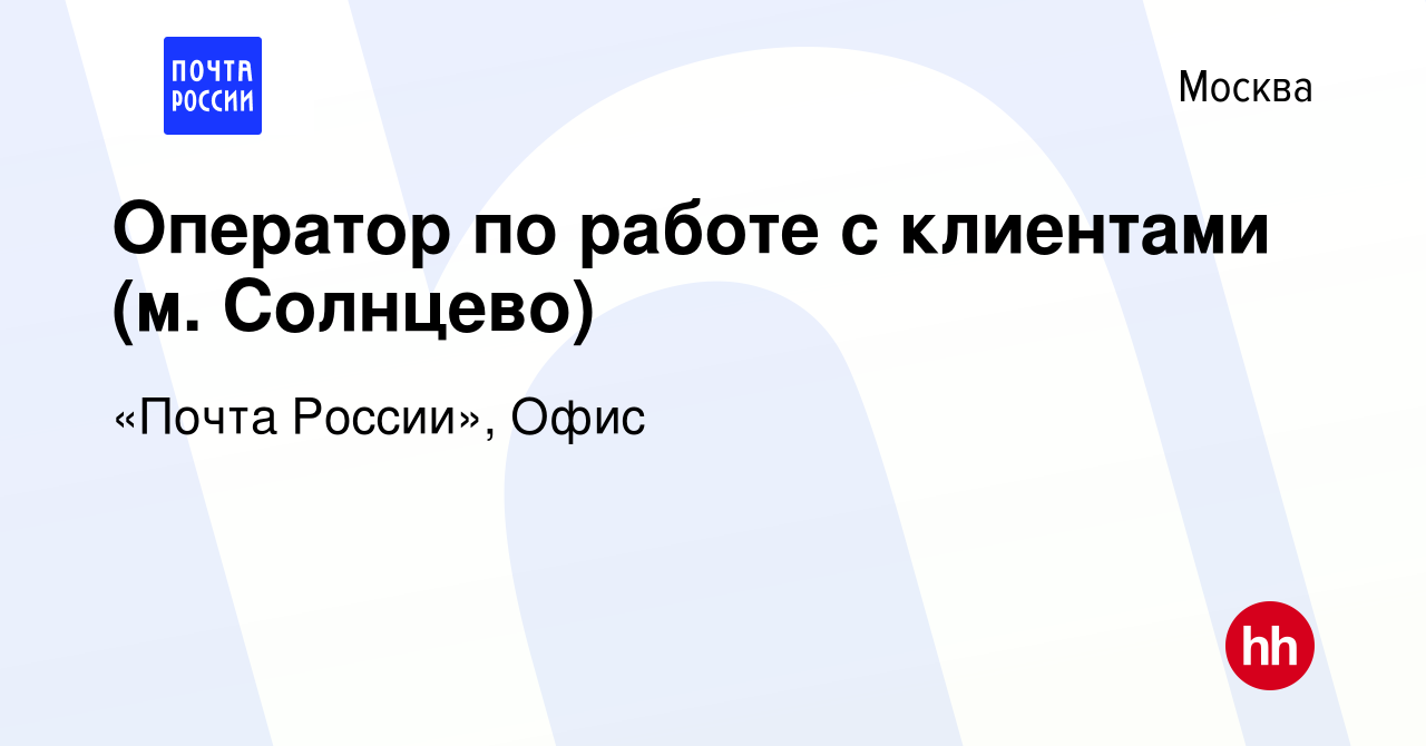 Вакансия Оператор по работе с клиентами (м. Солнцево) в Москве, работа в  компании «Почта России», Офис (вакансия в архиве c 16 ноября 2019)