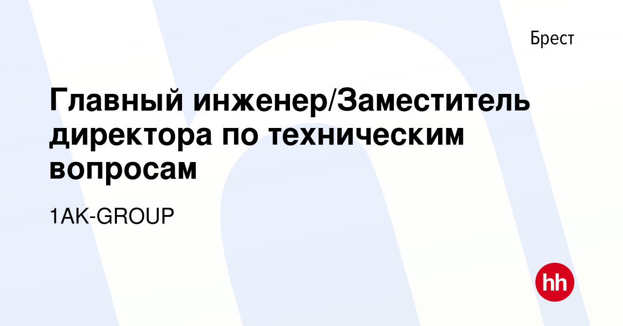 Вакансия Главный инженер/Заместитель директора по техническим вопросам в  Бресте, работа в компании 1AK-GROUP (вакансия в архиве c 26 октября 2019)