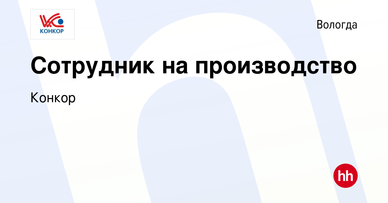 Вакансия Сотрудник на производство в Вологде, работа в компании Конкор  (вакансия в архиве c 26 октября 2019)