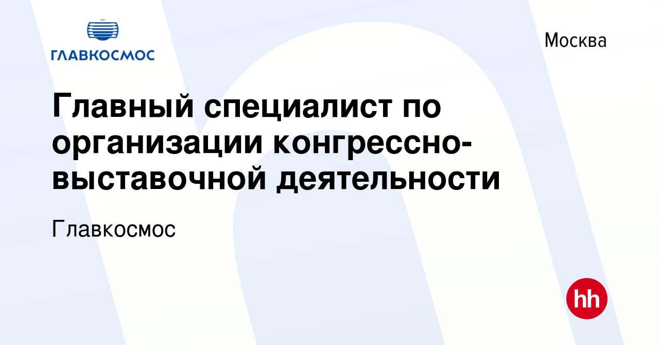 Вакансия Главный специалист по организации конгрессно-выставочной  деятельности в Москве, работа в компании Главкосмос (вакансия в архиве c 27  октября 2019)