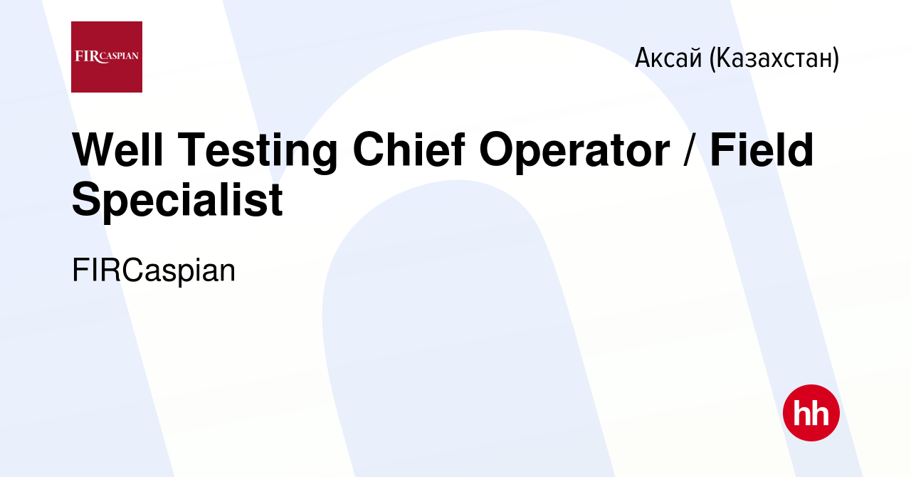 Вакансия Well Testing Chief Operator / Field Specialist в Аксай  (Казахстан), работа в компании ФЕНИКС ИНТЕРНЕШНЛ РЕСОРСИЗ КАСПИАН (вакансия  в архиве c 14 октября 2019)