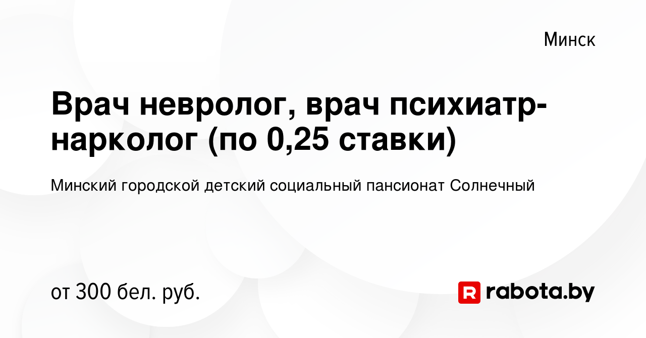 Вакансия Врач невролог, врач психиатр-нарколог (по 0,25 ставки) в Минске,  работа в компании Детский дом-интернат для детей-инвалидов с особенностями  психофизического развития (вакансия в архиве c 29 октября 2019)