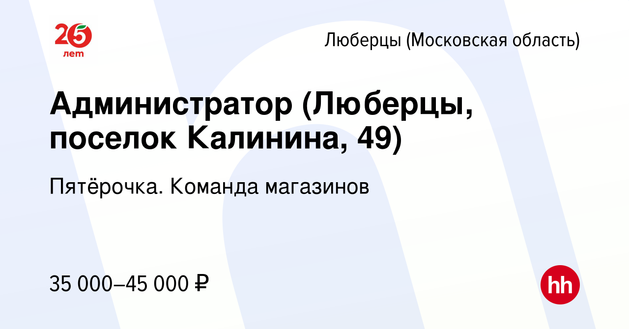 Вакансия Администратор (Люберцы, поселок Калинина, 49) в Люберцах, работа в  компании Пятёрочка. Команда магазинов (вакансия в архиве c 6 марта 2020)