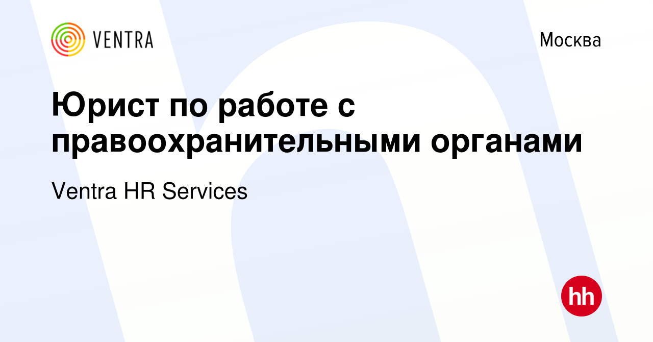 Вакансия Юрист по работе с правоохранительными органами в Москве, работа в  компании Ventra HR Services (вакансия в архиве c 30 октября 2019)