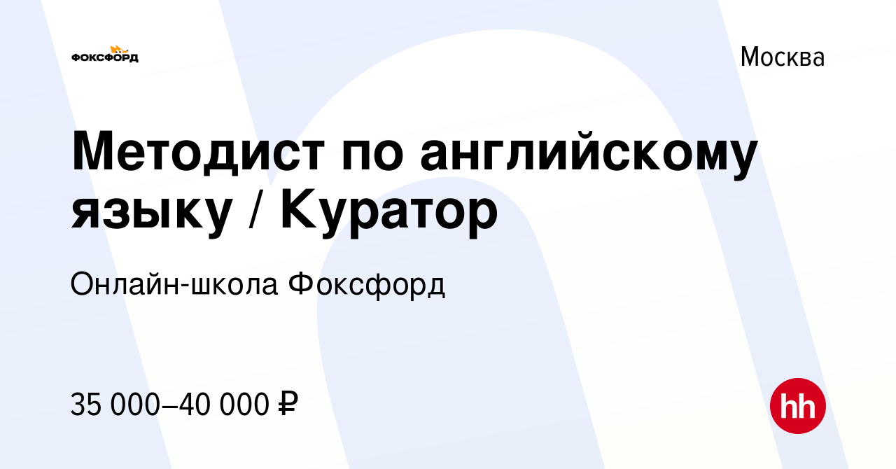 Вакансия Методист по английскому языку / Куратор в Москве, работа в  компании Онлайн-школа Фоксфорд (вакансия в архиве c 20 октября 2019)