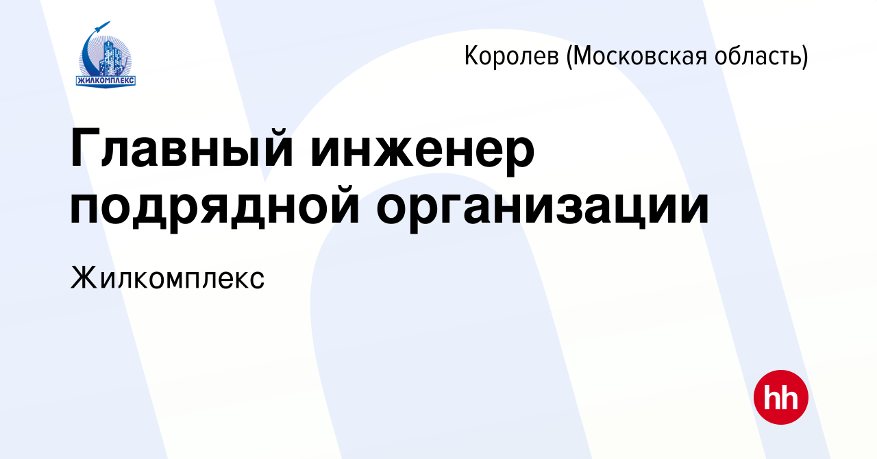 Вакансия Главный инженер подрядной организации в Королеве, работа в  компании Жилкомплекс (вакансия в архиве c 30 октября 2019)