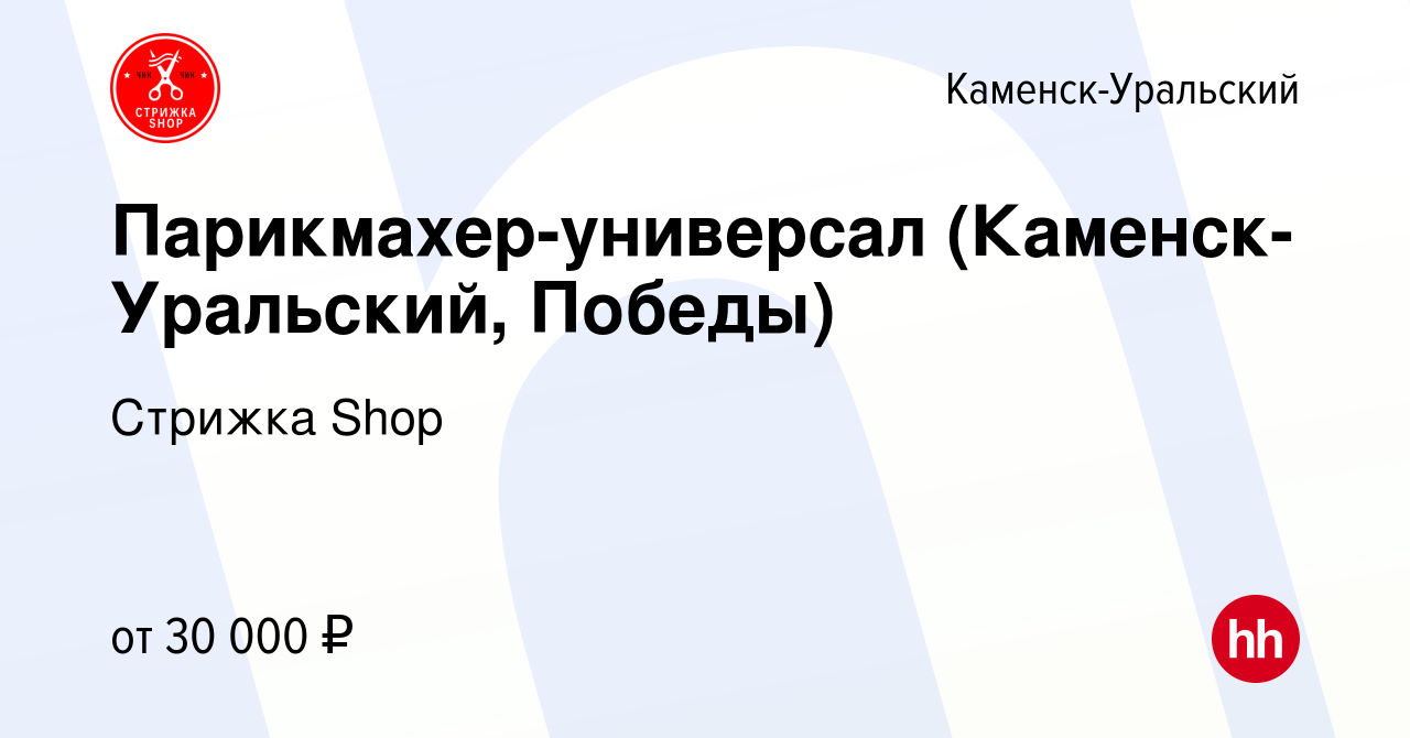 Вакансия Парикмахер-универсал (Каменск-Уральский, Победы) в Каменск-Уральском,  работа в компании Стрижка Shop (вакансия в архиве c 30 октября 2019)