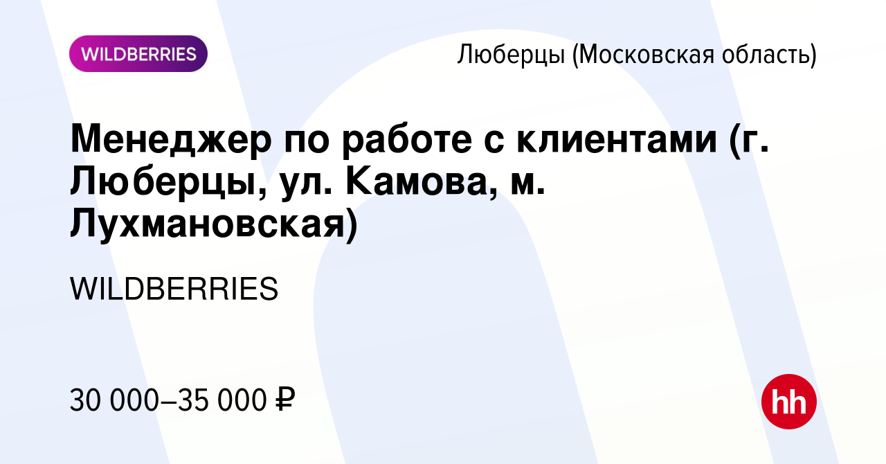 Вакансия Менеджер по работе с клиентами (г. Люберцы, ул. Камова, м.  Лухмановская) в Люберцах, работа в компании WILDBERRIES (вакансия в архиве  c 2 октября 2019)