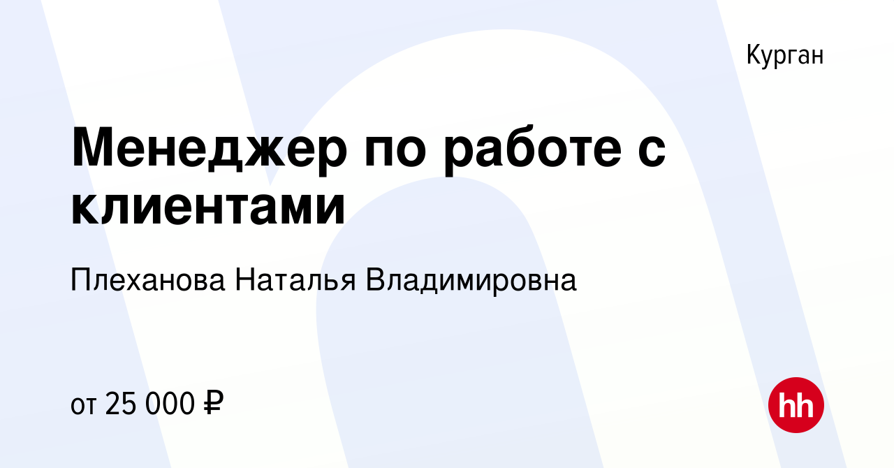 Вакансия Менеджер по работе с клиентами в Кургане, работа в компании  Плеханова Наталья Владимировна (вакансия в архиве c 31 октября 2019)