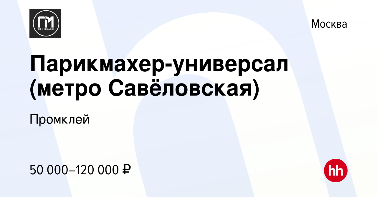 Вакансия Парикмахер-универсал (метро Савёловская) в Москве, работа в  компании Промклей (вакансия в архиве c 11 октября 2019)