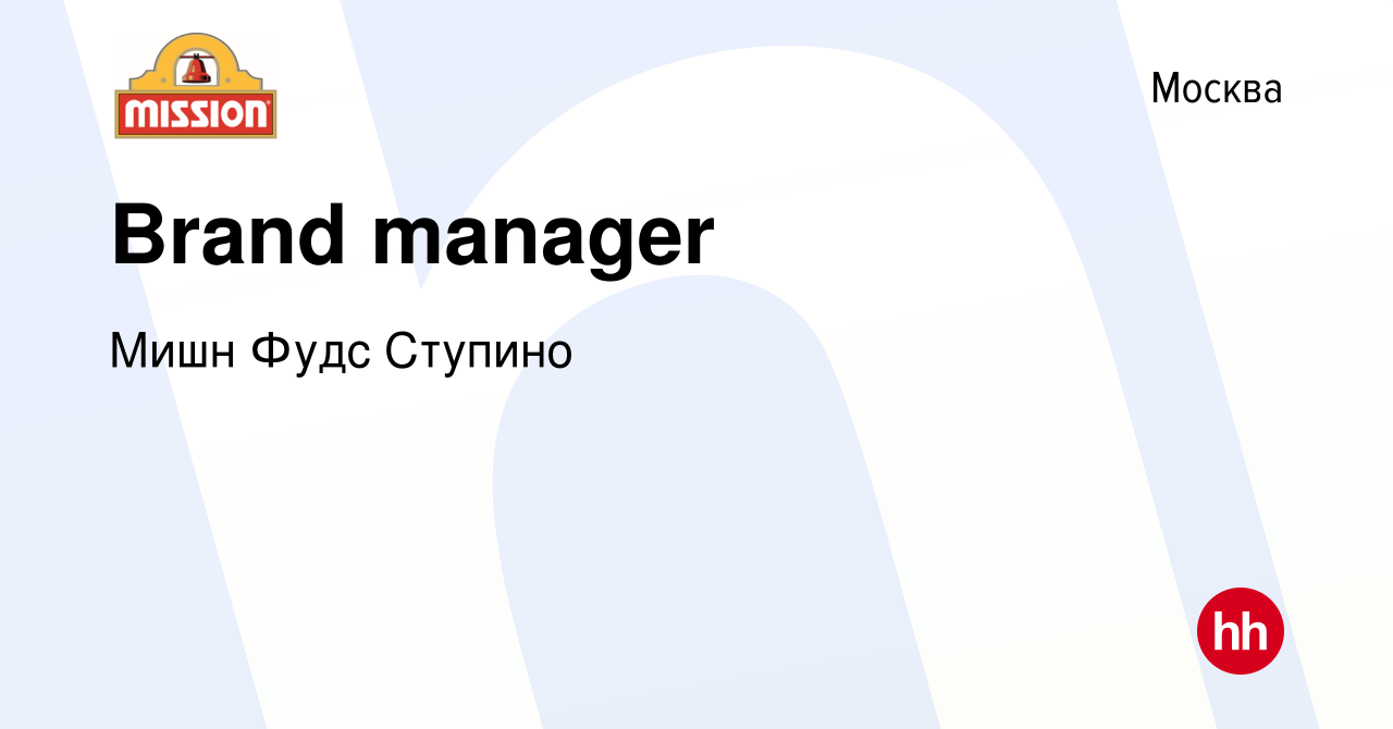 Вакансия Brand manager в Москве, работа в компании Мишн Фудс Ступино  (вакансия в архиве c 14 ноября 2019)