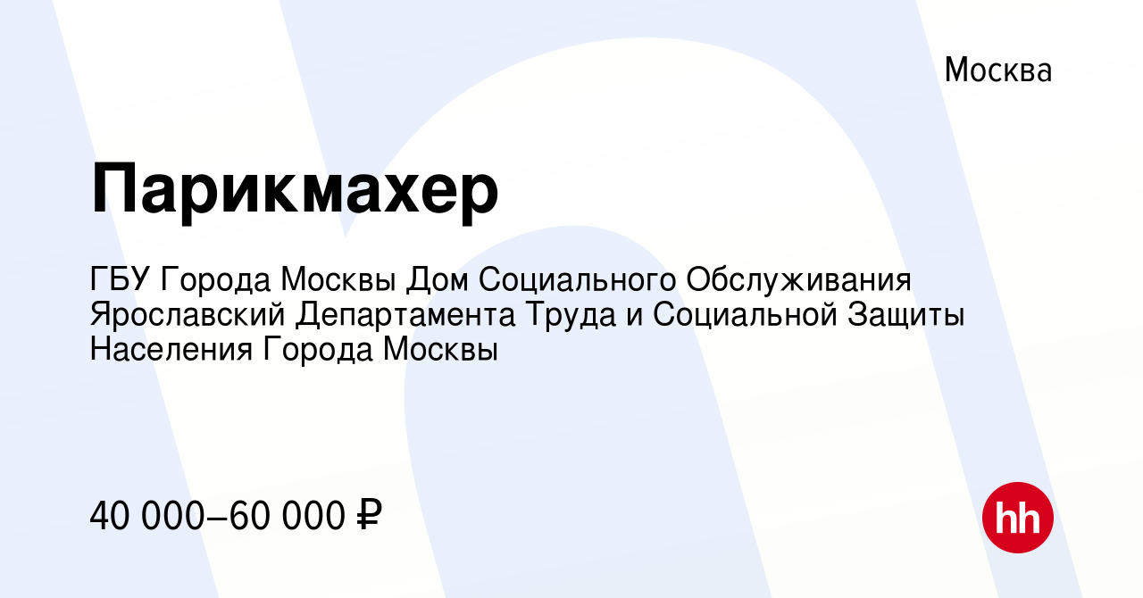 Вакансия Парикмахер в Москве, работа в компании ГБУ Города Москвы Дом  Социального Обслуживания Ярославский Департамента Труда и Социальной Защиты  Населения Города Москвы (вакансия в архиве c 17 октября 2019)