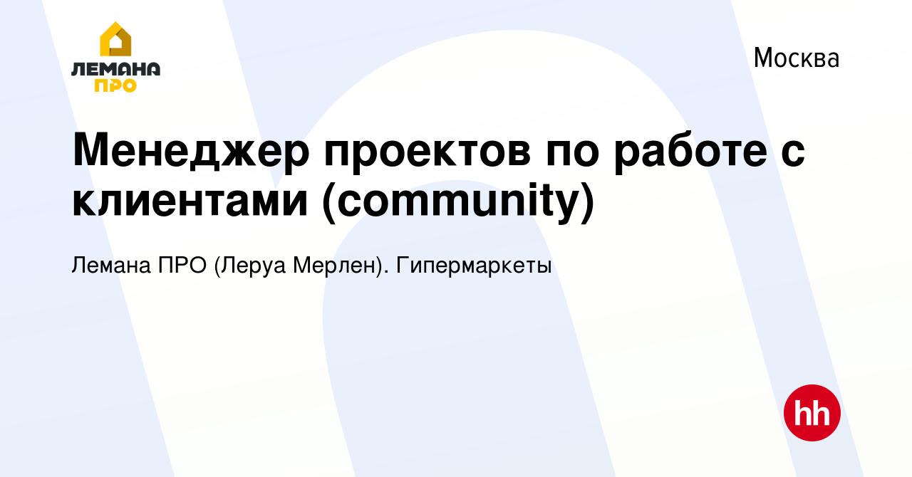 Вакансия Менеджер проектов по работе с клиентами (community) в Москве,  работа в компании Леруа Мерлен. Гипермаркеты (вакансия в архиве c 3 ноября  2019)